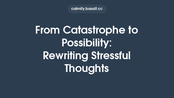 From Catastrophe to Possibility: Rewriting Stressful Thoughts Thumbnail