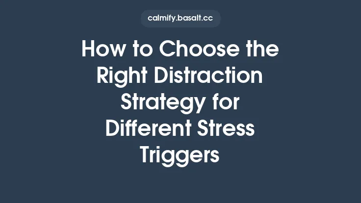 How to Choose the Right Distraction Strategy for Different Stress Triggers Thumbnail