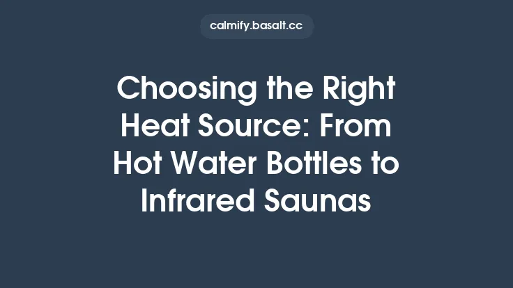 Choosing the Right Heat Source: From Hot Water Bottles to Infrared Saunas Thumbnail