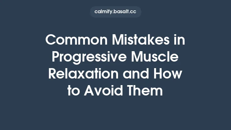 Common Mistakes in Progressive Muscle Relaxation and How to Avoid Them Thumbnail