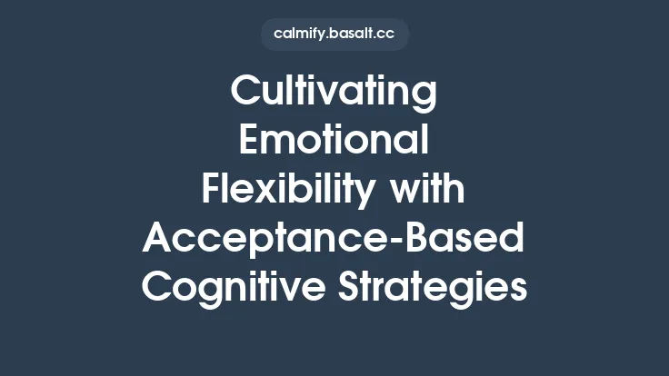 Cultivating Emotional Flexibility with Acceptance-Based Cognitive Strategies Thumbnail