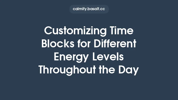 Customizing Time Blocks for Different Energy Levels Throughout the Day Thumbnail