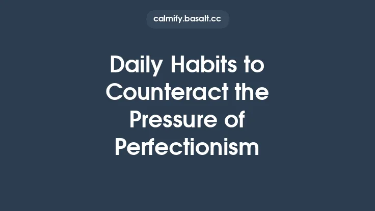 Daily Habits to Counteract the Pressure of Perfectionism Thumbnail
