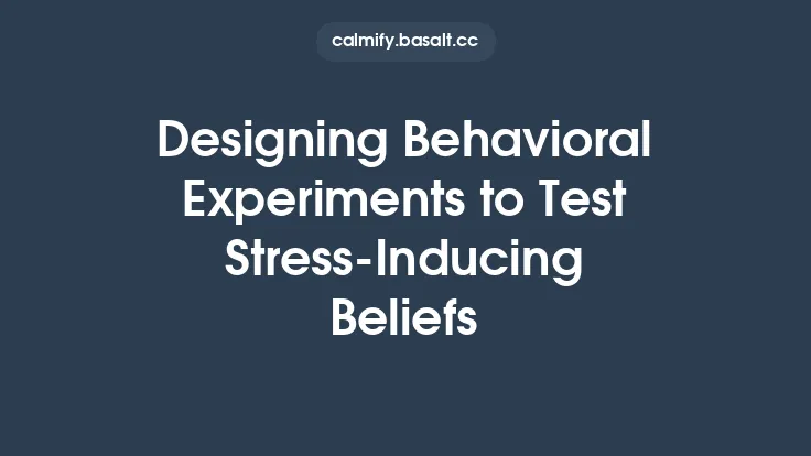 Designing Behavioral Experiments to Test Stress‑Inducing Beliefs Thumbnail