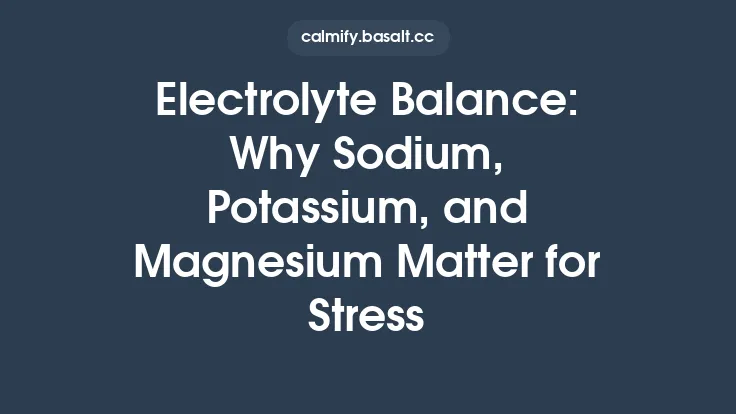Electrolyte Balance: Why Sodium, Potassium, and Magnesium Matter for Stress Thumbnail