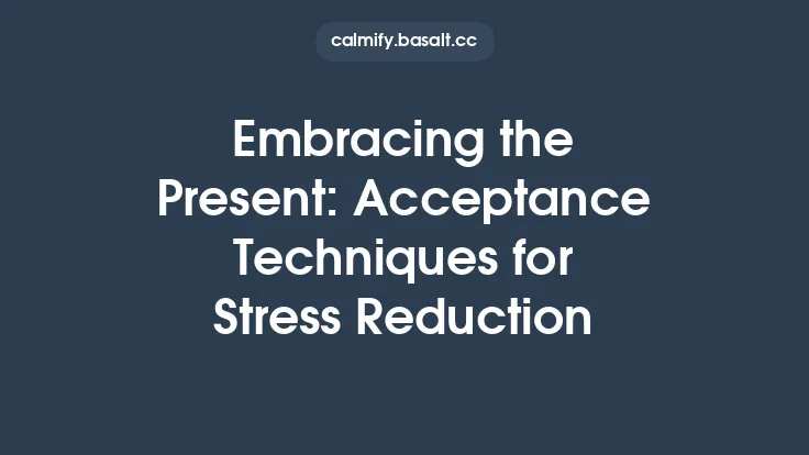 Embracing the Present: Acceptance Techniques for Stress Reduction Thumbnail