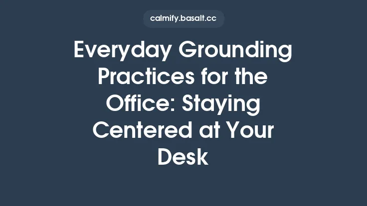 Everyday Grounding Practices for the Office: Staying Centered at Your Desk Thumbnail