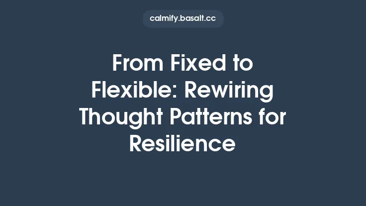 From Fixed to Flexible: Rewiring Thought Patterns for Resilience Thumbnail