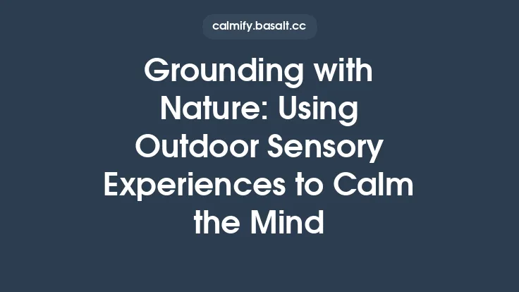 Grounding with Nature: Using Outdoor Sensory Experiences to Calm the Mind Thumbnail
