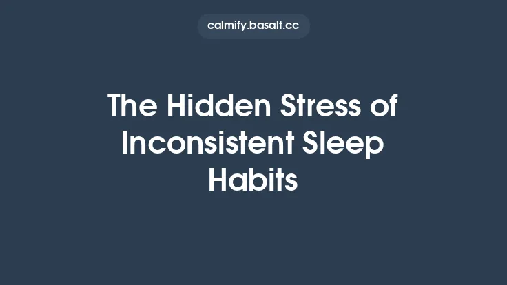 The Hidden Stress of Inconsistent Sleep Habits Thumbnail