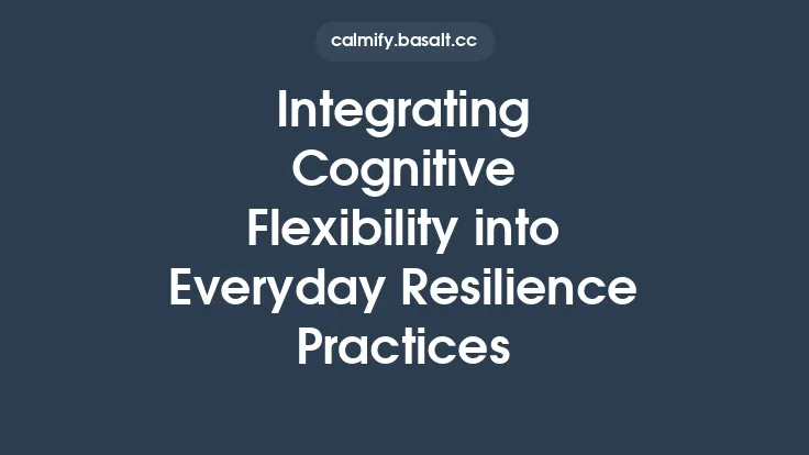 Integrating Cognitive Flexibility into Everyday Resilience Practices Thumbnail