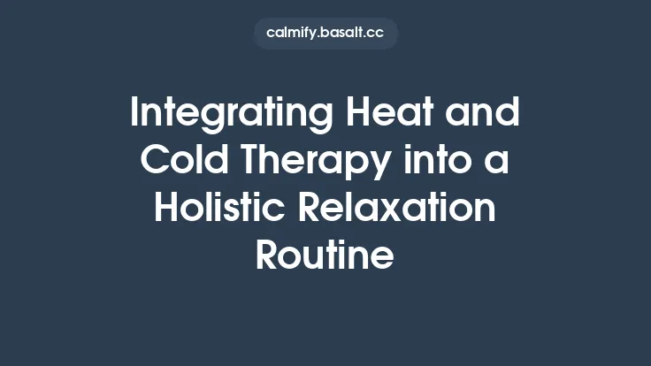 Integrating Heat and Cold Therapy into a Holistic Relaxation Routine Thumbnail