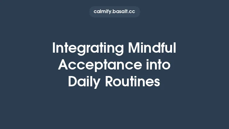 Integrating Mindful Acceptance into Daily Routines Thumbnail