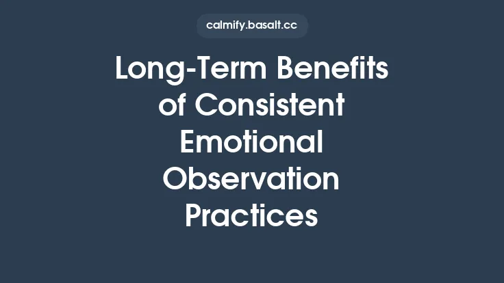 Long‑Term Benefits of Consistent Emotional Observation Practices Thumbnail