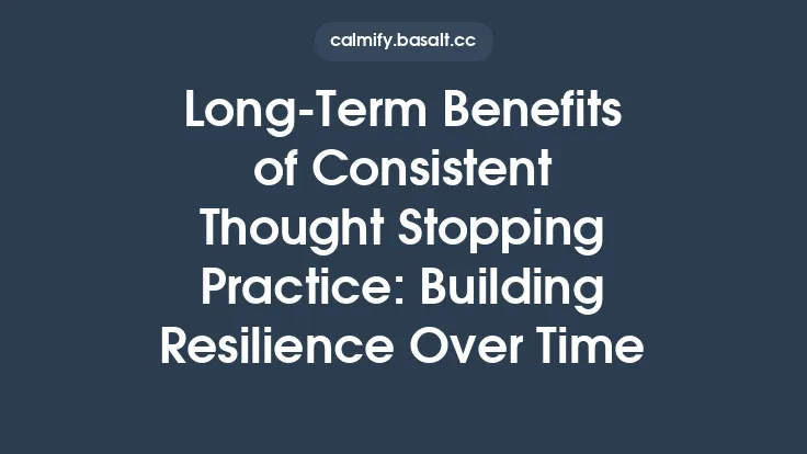 Long‑Term Benefits of Consistent Thought Stopping Practice: Building Resilience Over Time Thumbnail