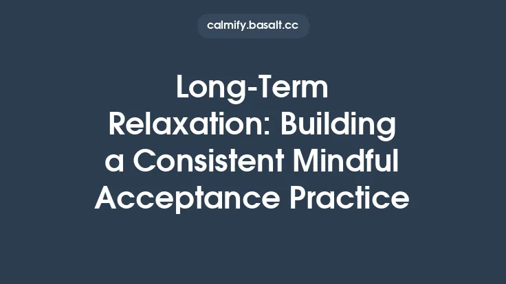 Long-Term Relaxation: Building a Consistent Mindful Acceptance Practice Thumbnail