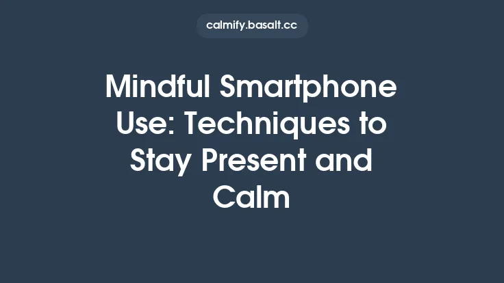 Mindful Smartphone Use: Techniques to Stay Present and Calm Thumbnail