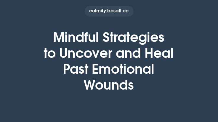 Mindful Strategies to Uncover and Heal Past Emotional Wounds Thumbnail