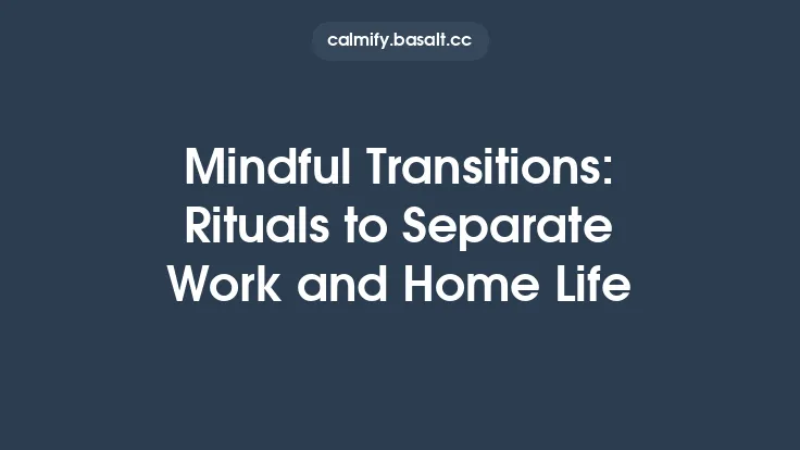 Mindful Transitions: Rituals to Separate Work and Home Life Thumbnail
