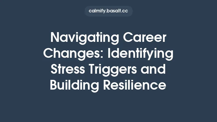 Navigating Career Changes: Identifying Stress Triggers and Building Resilience Thumbnail