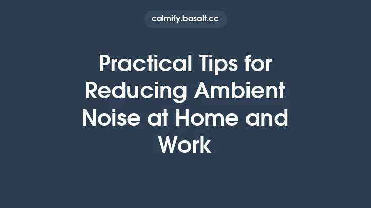 Practical Tips for Reducing Ambient Noise at Home and Work Thumbnail