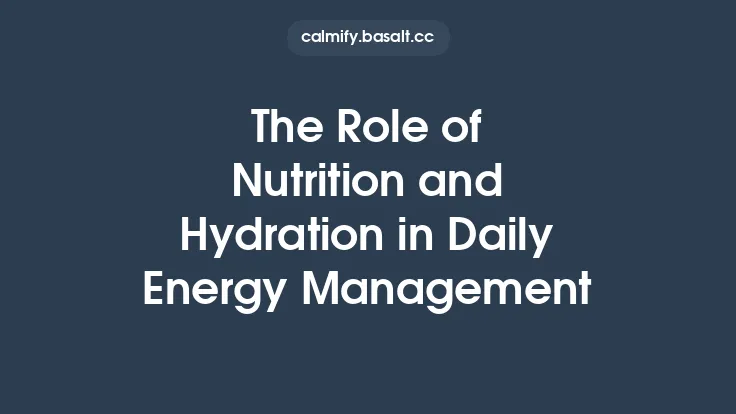 The Role of Nutrition and Hydration in Daily Energy Management Thumbnail