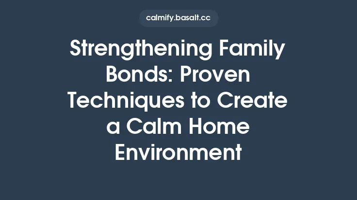 Strengthening Family Bonds: Proven Techniques to Create a Calm Home Environment Thumbnail