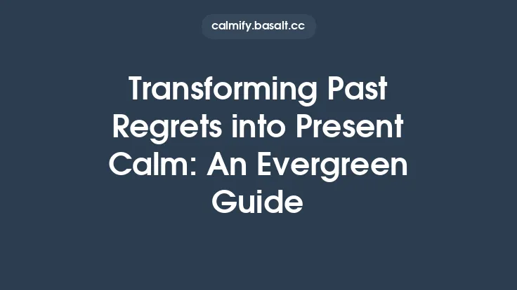 Transforming Past Regrets into Present Calm: An Evergreen Guide Thumbnail