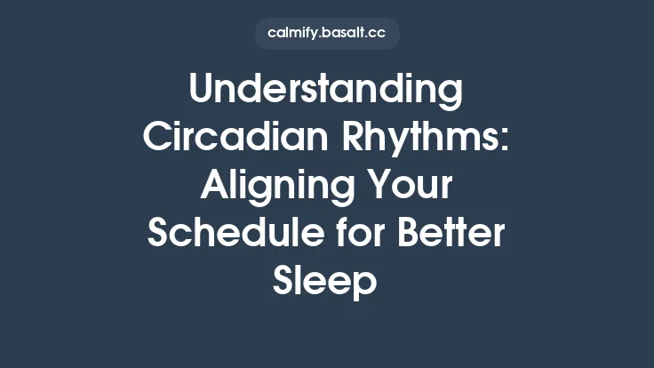 Understanding Circadian Rhythms: Aligning Your Schedule for Better Sleep Thumbnail