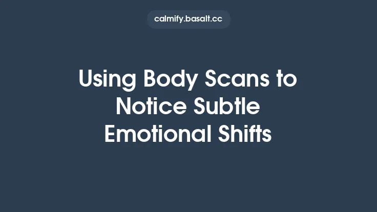 Using Body Scans to Notice Subtle Emotional Shifts Thumbnail