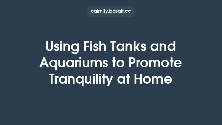 Using Fish Tanks and Aquariums to Promote Tranquility at Home Thumbnail