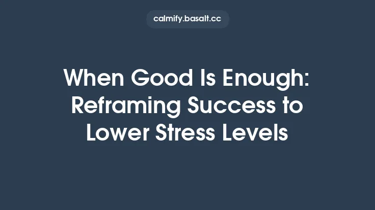When Good Is Enough: Reframing Success to Lower Stress Levels Thumbnail